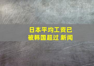 日本平均工资已被韩国超过 新闻